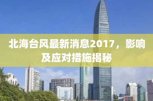 北海台风最新消息2017，影响及应对措施揭秘
