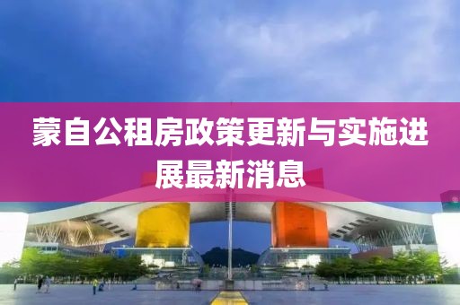 蒙自公租房政策更新与实施进展最新消息