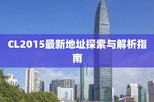 CL2015最新地址探索与解析指南