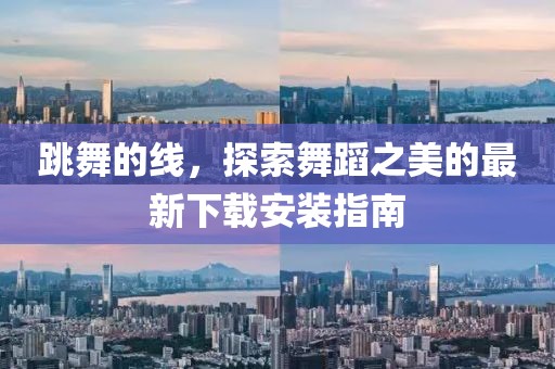 跳舞的线，探索舞蹈之美的最新下载安装指南