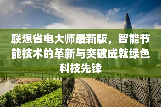 联想省电大师最新版，智能节能技术的革新与突破成就绿色科技先锋