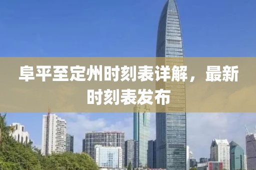 阜平至定州时刻表详解，最新时刻表发布