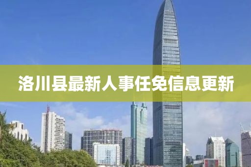 洛川县最新人事任免信息更新