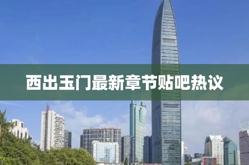 西出玉门最新章节贴吧热议