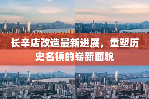长辛店改造最新进展，重塑历史名镇的崭新面貌