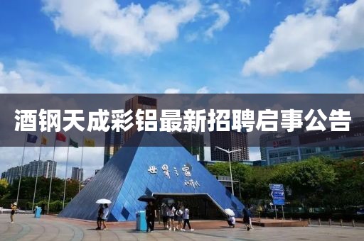 酒钢天成彩铝最新招聘启事公告