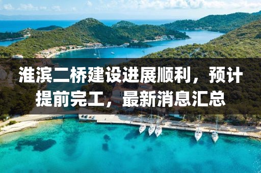 淮滨二桥建设进展顺利，预计提前完工，最新消息汇总