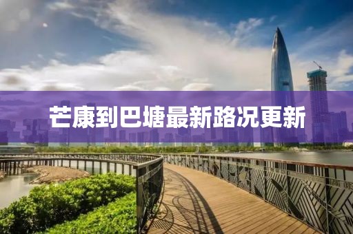 芒康到巴塘最新路况更新