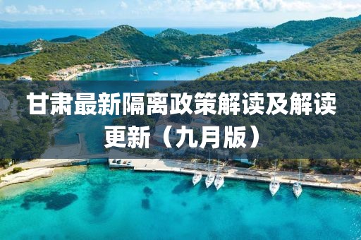 甘肃最新隔离政策解读及解读更新（九月版）
