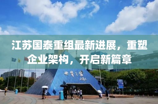 江苏国泰重组最新进展，重塑企业架构，开启新篇章