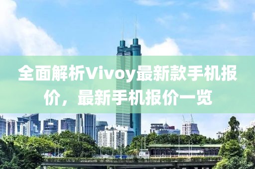 全面解析Vivoy最新款手机报价，最新手机报价一览