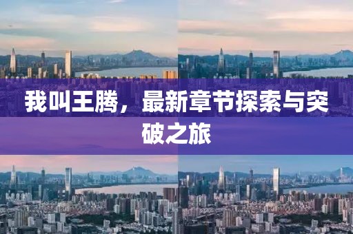 我叫王腾，最新章节探索与突破之旅