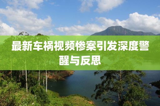 最新车祸视频惨案引发深度警醒与反思
