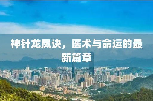 神针龙凤诀，医术与命运的最新篇章