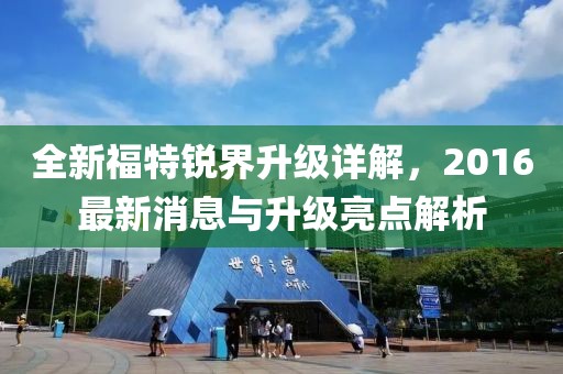全新福特锐界升级详解，2016最新消息与升级亮点解析