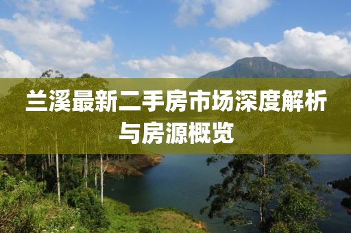 兰溪最新二手房市场深度解析与房源概览