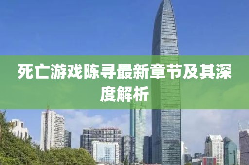 死亡游戏陈寻最新章节及其深度解析