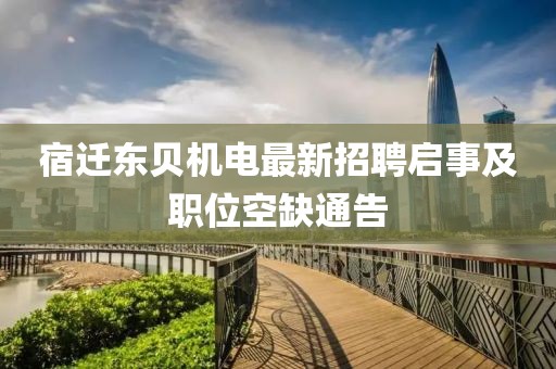 宿迁东贝机电最新招聘启事及职位空缺通告