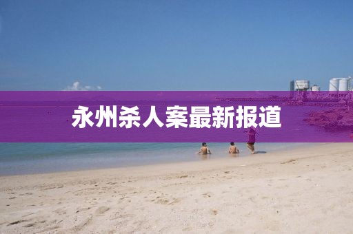 永州杀人案最新报道