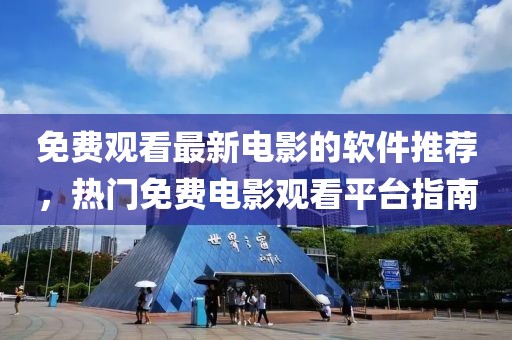 免费观看最新电影的软件推荐，热门免费电影观看平台指南