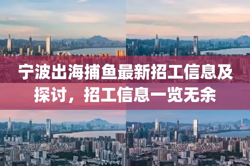 宁波出海捕鱼最新招工信息及探讨，招工信息一览无余