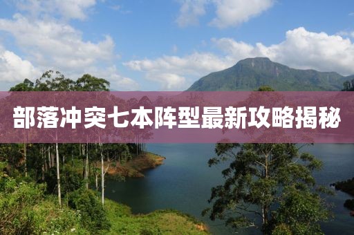 部落冲突七本阵型最新攻略揭秘