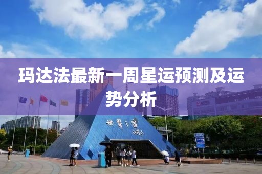 玛达法最新一周星运预测及运势分析